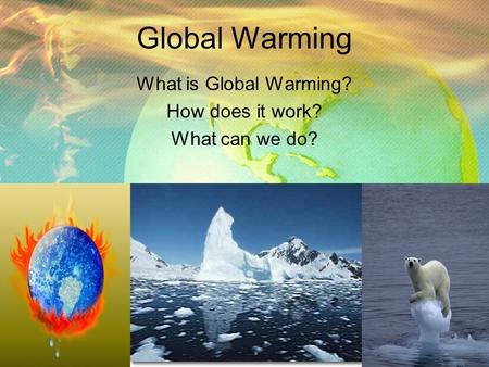 What is Global Warming? How does it work? What can we do?