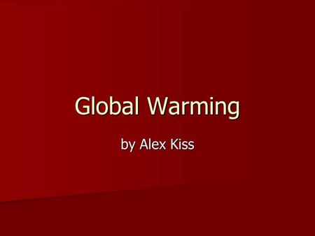 Global Warming by Alex Kiss. Natural Warmth The Earth’s surface is heated primarily by sunlight The Earth’s surface is heated primarily by sunlight It.