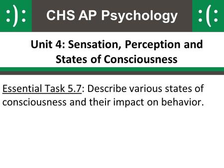 CHS AP Psychology Unit 4: Sensation, Perception and States of Consciousness Essential Task 5.7: Describe various states of consciousness and their impact.