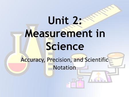 Unit 2: Measurement in Science Accuracy, Precision, and Scientific Notation.