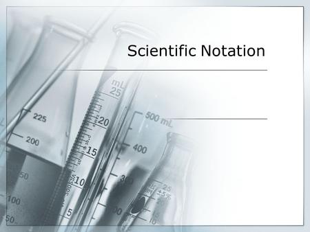 Scientific Notation.  Allows us to write very big and very small numbers.
