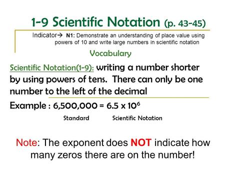 1-9 Scientific Notation (p. 43-45) Indicator  N1: Demonstrate an understanding of place value using powers of 10 and write large numbers in scientific.
