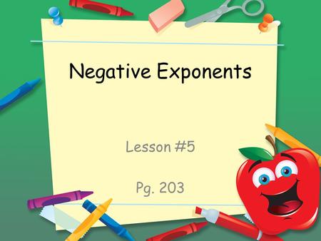 Negative Exponents Lesson #5 Pg. 203.