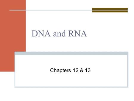 DNA and RNA Chapters 12 & 13. Hershey and Chase Performed two experiments to show that DNA is genetic material. Worked with viruses to determine if it.