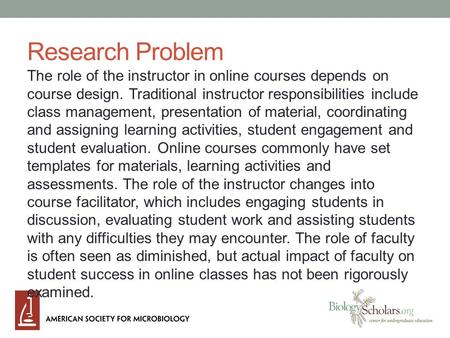 Research Problem The role of the instructor in online courses depends on course design. Traditional instructor responsibilities include class management,