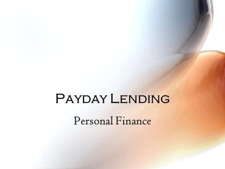 Payday Lending Personal Finance. © Family Economics & Financial Education – Revised November 2006 – Credit Unit – Payday Lending Funded by a grant from.