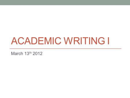 ACADEMIC WRITING I March 13 th 2012. Today: Paragraphs.