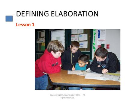 Copyright 2006 Washington OSPI. All rights reserved. DEFINING ELABORATION Lesson 1.