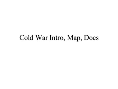 Cold War Intro, Map, Docs.