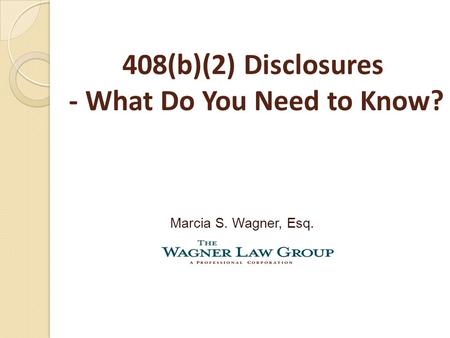 408(b)(2) Disclosures - What Do You Need to Know? Marcia S. Wagner, Esq.