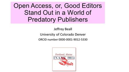Open Access, or, Good Editors Stand Out in a World of Predatory Publishers Jeffrey Beall University of Colorado Denver ORCID number 0000-0001-9012-5330.