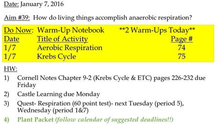 Date: January 7, 2016 Aim #39: How do living things accomplish anaerobic respiration? HW: 1)Cornell Notes Chapter 9-2 (Krebs Cycle & ETC) pages 226-232.