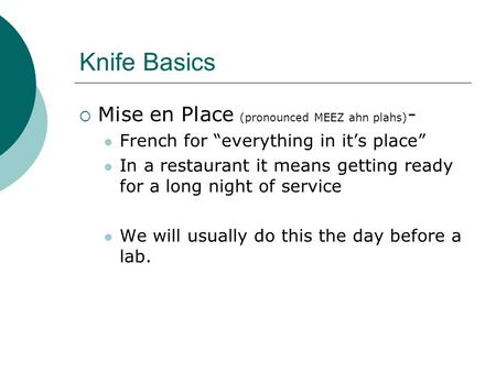 Knife Basics  Mise en Place (pronounced MEEZ ahn plahs) - French for “everything in it’s place” In a restaurant it means getting ready for a long night.