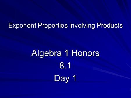 Exponent Properties involving Products Algebra 1 Honors 8.1 Day 1.