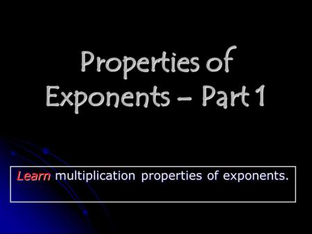 Properties of Exponents – Part 1 Learn multiplication properties of exponents.
