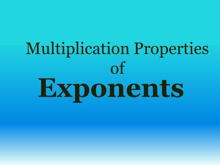 Multiplication Properties of Exponents. To multiply two powers that have the same base, you ADD the exponents. OR.