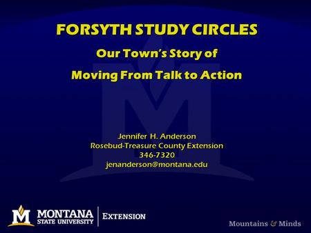 FORSYTH STUDY CIRCLES Our Town’s Story of Moving From Talk to Action Jennifer H. Anderson Rosebud-Treasure County Extension