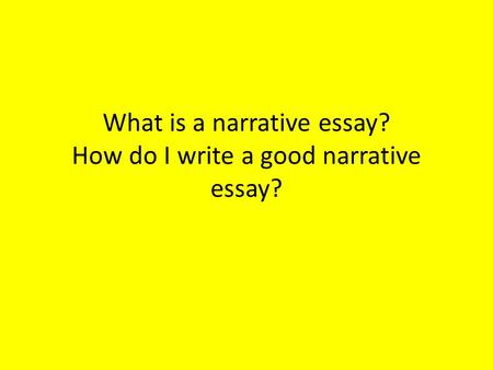 What is a narrative essay? How do I write a good narrative essay?