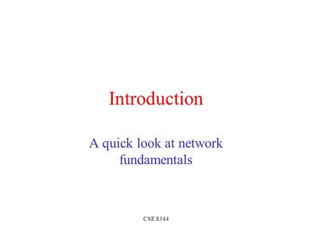 CSE 8344 Introduction A quick look at network fundamentals.