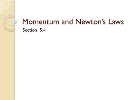 Momentum and Newton’s Laws Section 5.4. Momentum aka the big “Mo” Newton first thought of the concept of a “quantity of motion” made up of mass and velocity.