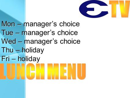 Mon – manager’s choice Tue – manager’s choice Wed – manager’s choice Thu – holiday Fri – holiday.