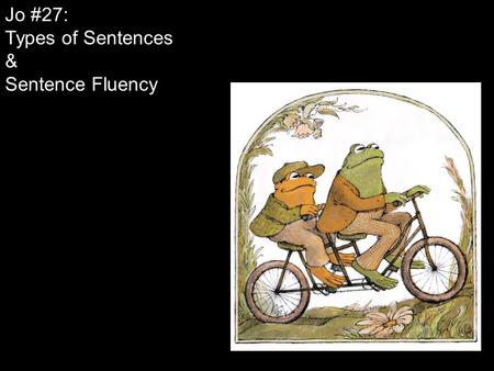 Jo #27: Types of Sentences & Sentence Fluency. Type 1: Simple Sentence Consists of one independent clause (subject + verb + complete thought) Can include.