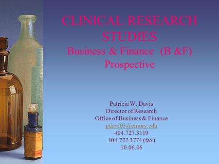 CLINICAL RESEARCH STUDIES Business & Finance (B &F) Prospective Patricia W. Davis Director of Research Office of Business & Finance 404.727.3119.