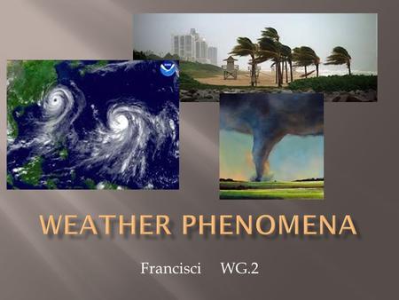 FrancisciWG.2.  Certain weather phenomena are unique to specific regions.