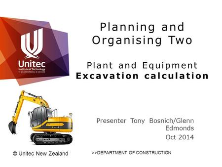 Planning and Organising Two Plant and Equipment Excavation calculation ConstructioConstrucc 2 : 2012 Construction Practice 2 : 2012 Presenter Tony Bosnich/Glenn.