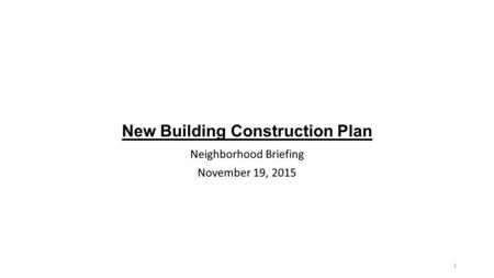 New Building Construction Plan Neighborhood Briefing November 19, 2015 1.