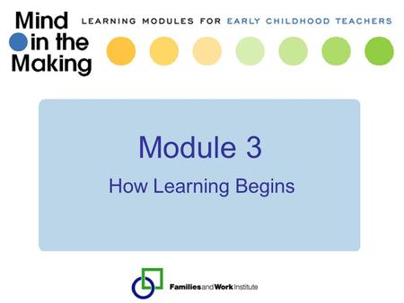 Module 3 How Learning Begins. Module 2 – Follow ups A-ah’s I notice that having a connection with a child is really important! Tonight I put myself in.