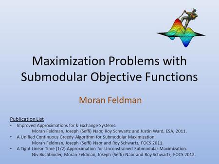 Maximization Problems with Submodular Objective Functions Moran Feldman Publication List Improved Approximations for k-Exchange Systems. Moran Feldman,