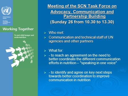Meeting of the SCN Task Force on Advocacy, Communication and Partnership Building (Sunday 26 from 10.30 to 13.30)  Who met:  Communication and technical.
