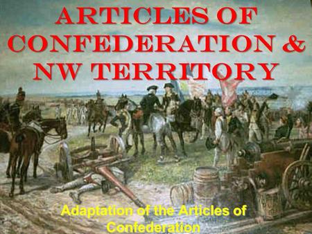 Articles of CONFEDERATION & NW Territory Adaptation of the Articles of Confederation.