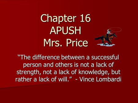 Chapter 16 APUSH Mrs. Price “The difference between a successful person and others is not a lack of strength, not a lack of knowledge, but rather a lack.