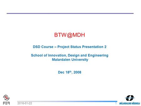 DSD Course – Project Status Presentation 2 School of Innovation, Design and Engineering Malardalen University Dec 18 th, 2008 12016-01-22.