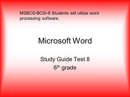 Microsoft Word Study Guide Test 8 6 th grade MSBCS-BCSI-8 Students will utilize word processing software.