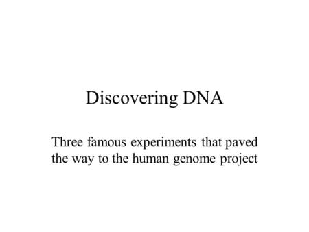 Discovering DNA Three famous experiments that paved the way to the human genome project.