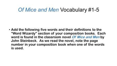 Of Mice and Men Vocabulary #1-5 Add the following five words and their definitions to the “Word Wizardy” section of your composition books. Each word is.