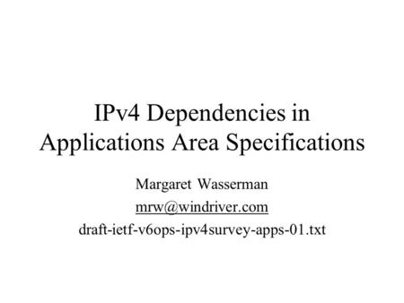 IPv4 Dependencies in Applications Area Specifications Margaret Wasserman draft-ietf-v6ops-ipv4survey-apps-01.txt.