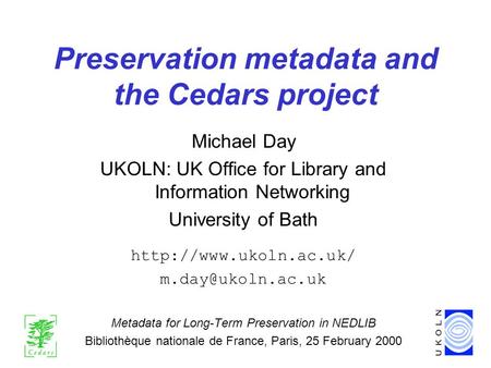 Preservation metadata and the Cedars project Michael Day UKOLN: UK Office for Library and Information Networking University of Bath