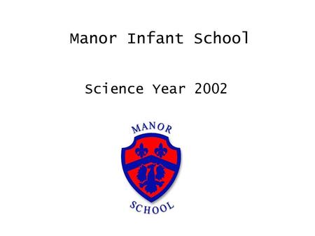Manor Infant School Science Year 2002. Our school.
