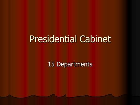 Presidential Cabinet 15 Departments. State Department Secretary of State Hillary Clinton Conducts Foreign Affairs and helps President with Foreign Policy.