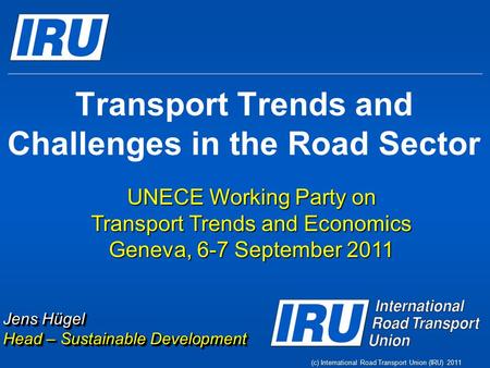 (c) International Road Transport Union (IRU) 2011 Transport Trends and Challenges in the Road Sector UNECE Working Party on Transport Trends and Economics.