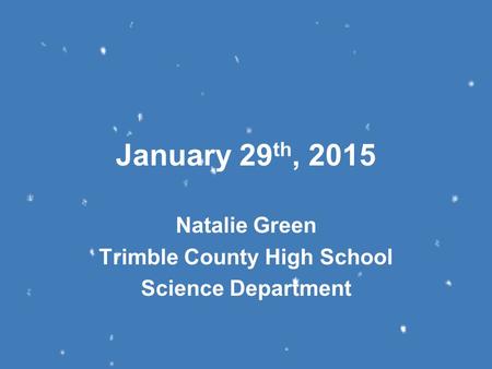 January 29 th, 2015 Natalie Green Trimble County High School Science Department.