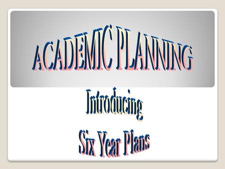 What are six year plans ? ( What is the purpose of six year plans ? ) It helps you to understand Graduation Requirements. It provides you with a roadmap.