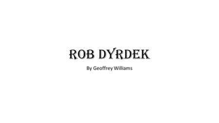Rob Dyrdek By Geoffrey Williams. Table Of Contents Title Silde……………………………………………………………………………………………………………..1 Table Of Contents…………………………………………………………………………………………………2.
