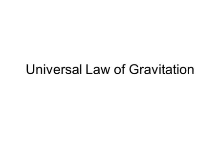 Universal Law of Gravitation. So because of Newton’s 3 rd law every body in the universe exerts a force of attraction on every other body. This is Newton’s.