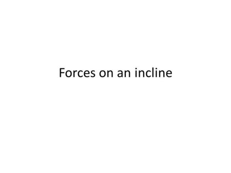 Forces on an incline. The Gravitational force FgFg FgFg FgFg FgFg FgFg FgFg The gravitational force on an object always points straight down and maintains.