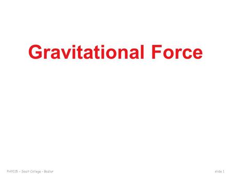 PHY115 – Sault College – Bazlurslide 1 Gravitational Force.